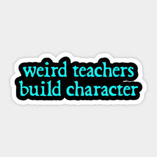 Vintage Funny Teacher Sayings Weird Teachers Build Character Sticker